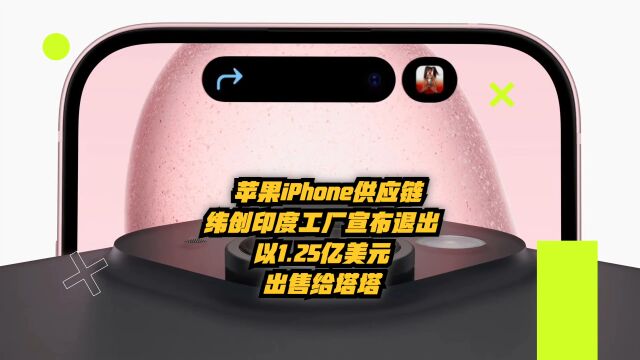 苹果iPhone供应链纬创印度厂宣布退出,以1.25亿美元出售给塔塔