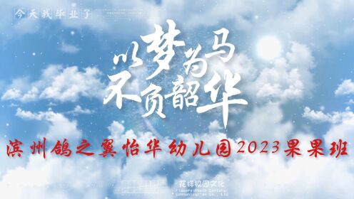 滨州鸽之翼怡华幼儿园果果班2023毕业季微电影