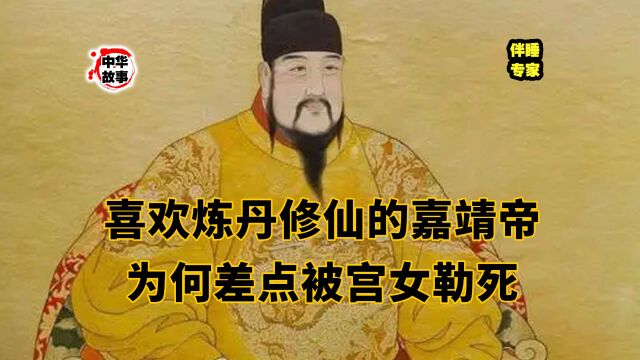 H中华故事汇第一百一十七期喜欢炼丹修仙的嘉靖帝为何差点被宫女勒死