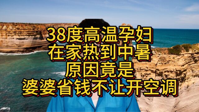 38度高温孕妇在家热到中暑!原因竟是婆婆省钱不让开空调!