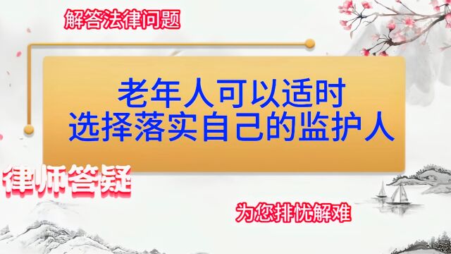 老年人可以适时选择落实自己的监护人