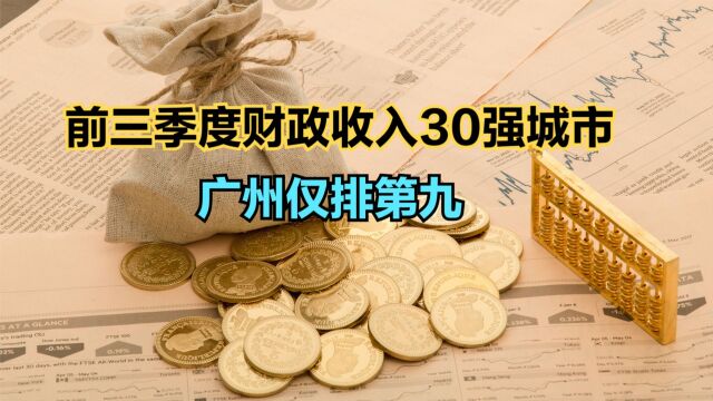 2023前3季度财政收入30强城市!武汉连前十都进不了,广州仅排第9