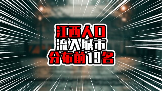 江西人口流入城市分布前19名,广东浙江受欢迎,深圳遥遥领先