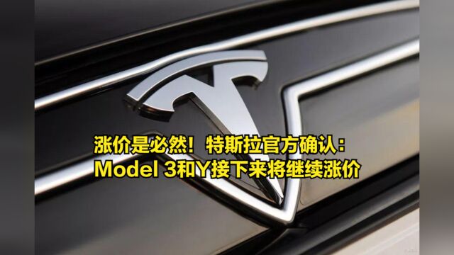 涨价是必然!特斯拉官方确认:Model3和Y接下来将继续涨价