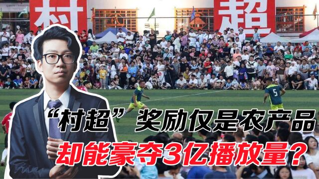 “村超”奖励仅是农产品,却能豪夺3亿播放量?解密“村超”火爆密码