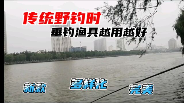 传统野钓时,垂钓钓具越用越好,新款式、多样化、完美
