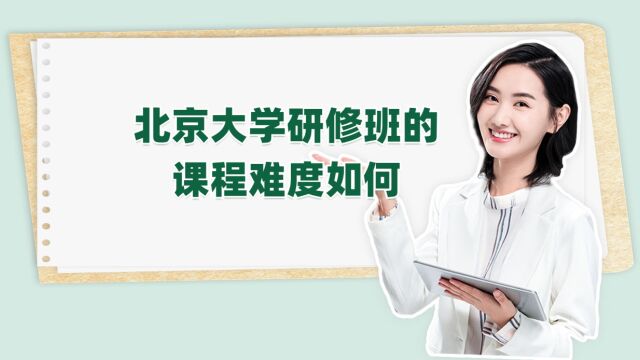 北京大学研修班的课程难度如何