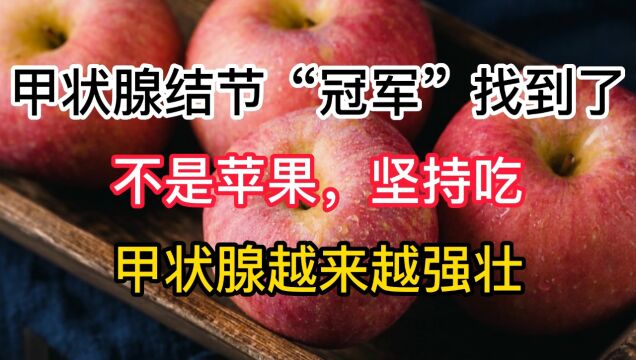 甲状腺结节“冠军”找到了,不是苹果,甲状腺越来越强壮