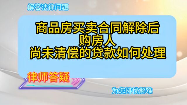 商品房买卖合同解除后,尚未清偿的贷款如何处理?