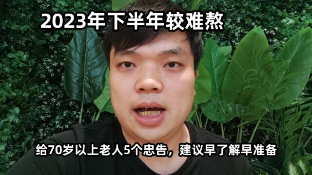 2023年下半年较难熬,给70岁以上老人5个忠告,建议早了解早准备