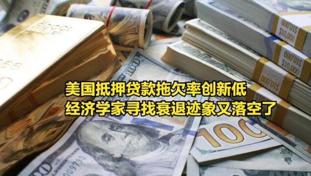 美国抵押贷款拖欠率创新低,经济学家寻找衰退迹象的目标又落空了