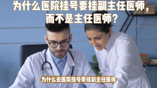 为什么医院挂号要挂副主任医师,而不是主任医师?