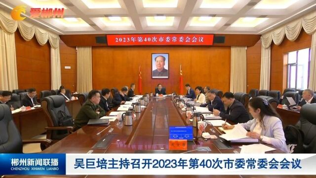 吴巨培主持召开2023年第40次市委常委会会议