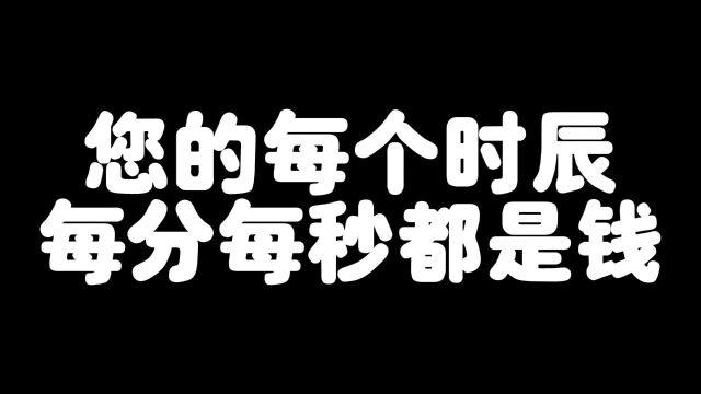 您的每个时辰每分每秒都是钱