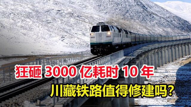 狂砸3000亿,横跨14条河21座山,川藏铁路值得修建吗?