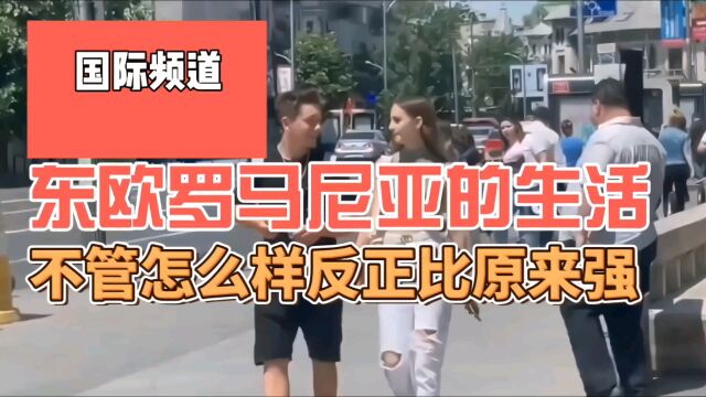 东欧罗马尼亚的生活水平怎么样,其实不管怎样,都比原来强