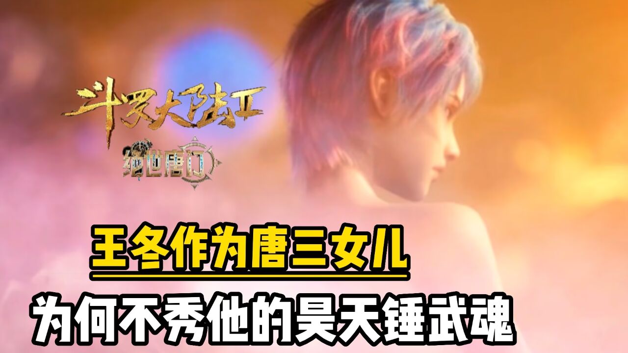 绝世唐门:王冬做为挂王唐三的亲女儿,为什么不秀他的昊天锤武魂?_高清1080P在线观看平台_腾讯视频