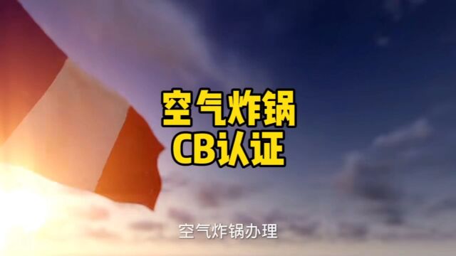 空气炸锅办理CB认证需要准备什么资料