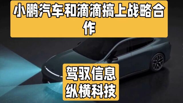 小鹏汽车和滴滴搞上战略合作,强强联合,各有千秋,各取所需