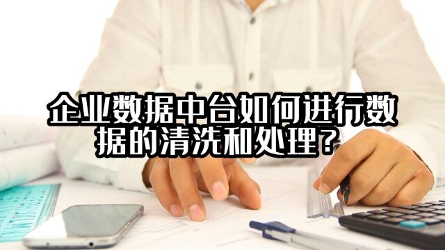 企业数据中台如何进行数据的清洗和处理?