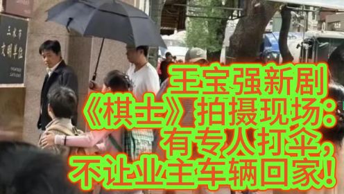 王宝强新剧《棋士》拍摄现场：有专人打伞，不让业主车辆回家！