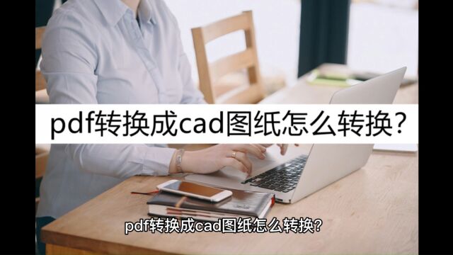 pdf转换成cad图纸怎么转换?这几个方法一定试试