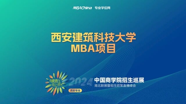 招生宣讲 | 西安建筑科技大学MBA项目 中国商学院南北联展暨2024招生政策直播峰会西安专场