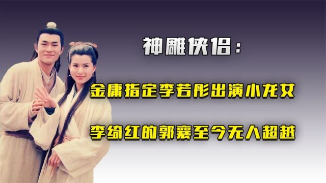 神雕侠侣:金庸指定李若彤出演小龙女,李绮红的郭襄至今无人超越