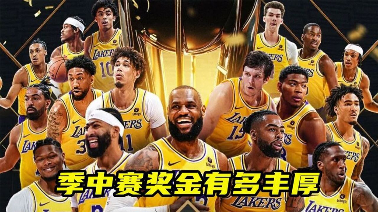 季中赛奖金有多丰厚?比总决赛夺冠奖金高,难怪湖人角色球员高兴