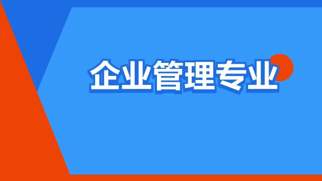 “企业管理专业”是什么意思?