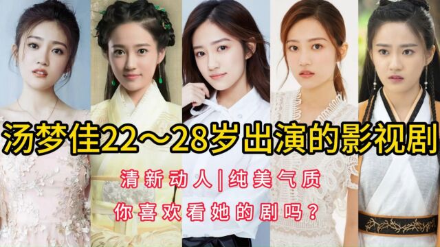 汤梦佳22~28岁出演的影视剧,清新动人,纯美气质,你喜欢看她的剧吗?