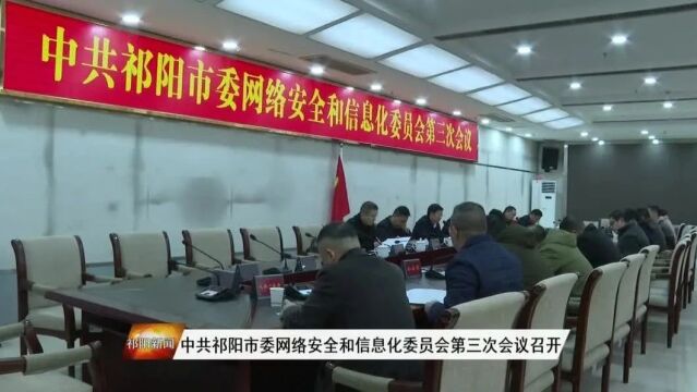 中共祁阳市委网络安全和信息化委员会第三次会议召开