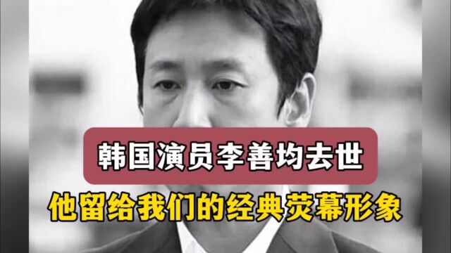 韩国演员李善均去世,他留给我们的经典荧幕形象