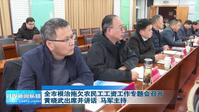 全市根治拖欠农民工工资工作专题会召开 黄晓武出席并讲话 马军主持