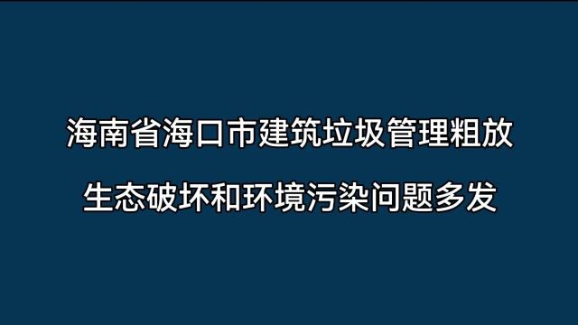 典型案例丨海南省海口市建筑垃圾管理粗放 生态破坏和环境污染问题多发