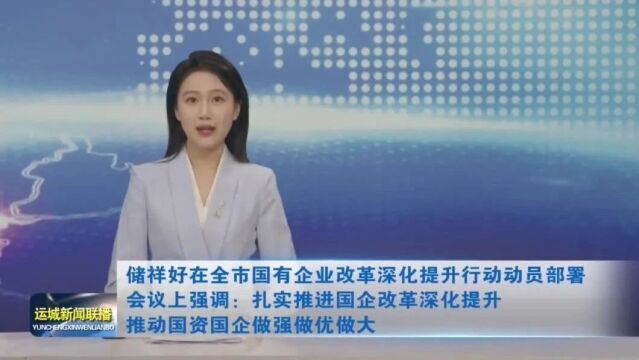 全市国有企业改革深化提升行动动员部署会议召开