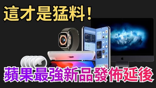 iPhone众多产品发布延期,折叠iPhone别再等了,今年不会发布了