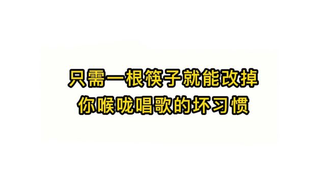 唱歌技巧教学:无只需一根筷子就能改掉你喉咙唱歌的坏习惯