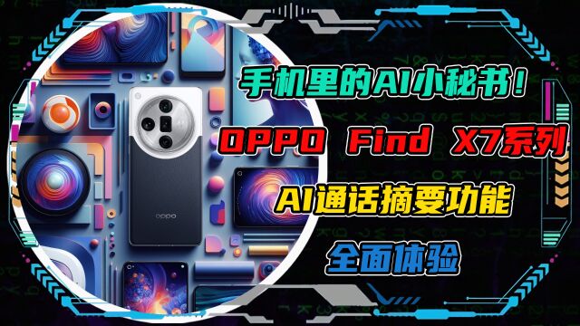 手机里的AI小秘书!OPPO Find X7系列AI通话摘要功能体验!