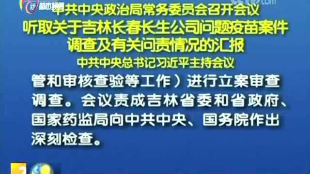 中共中央政治局常务委员会召开会议 听取关于吉林长春长生公司问题疫苗案件 调查及有关问责情况的汇报 中共中央总书记习近平主持会议