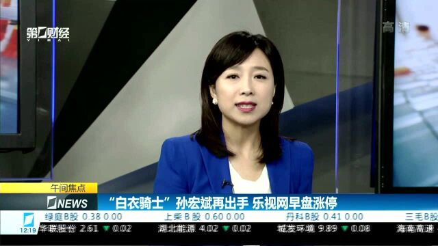 “白衣骑士”孙宏斌再出手 乐视网早盘涨停