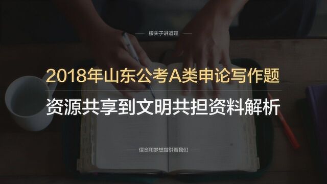 2018年山东省考公务员申论A类写作题资源共享到文明共担资料解析