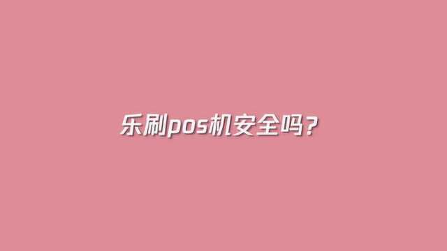 乐刷pos机是否安全