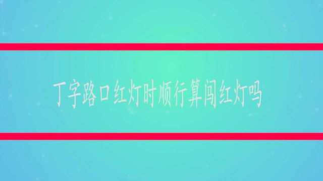 丁字路口红灯时顺行算闯红灯吗