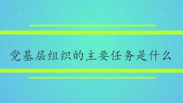 党基层组织的主要任务是什么