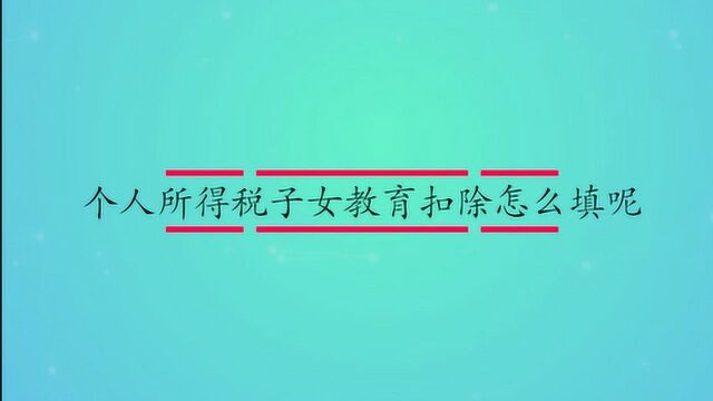 个人所得税子女教育扣除怎么填呢