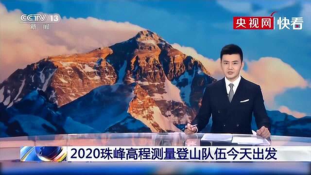 2020珠峰高程测量登山队伍今天出发