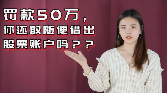 罚款50万,你还敢随便出借股票账户吗?