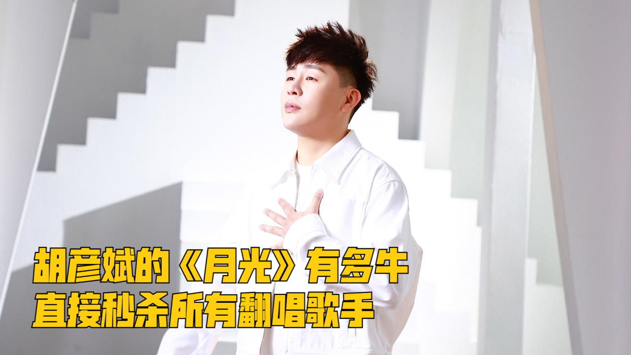 胡彦斌的《月光》有多牛,直接秒杀所有翻唱歌手