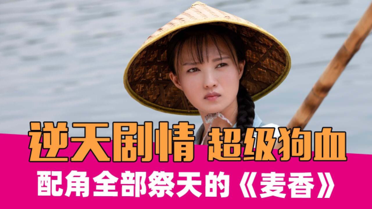 除了男女主角,所有配角都祭天,乡土神剧《麦香》能有多离谱!